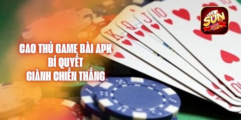 Cao Thủ Game Bài Apk - Bí Quyết Giành Chiến Thắng