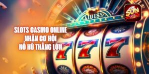 Slots Casino Online - Nhận Cơ Hội Nổ Hũ Thắng Lớn