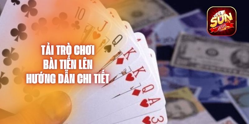 Tải Trò Chơi Bài Tiến Lên - Hướng Dẫn Chi Tiết